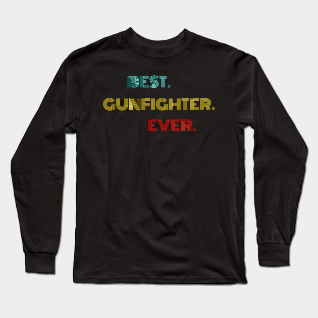 Best Gunfighter Ever - Nice Birthday Gift Idea Long Sleeve T-Shirt by Szokebobi